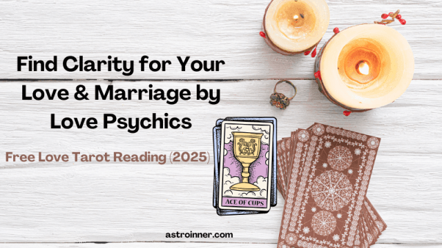 Free Love Tarot Reading (2025): Find Clarity for Your Love & Marriage by Love Psychics